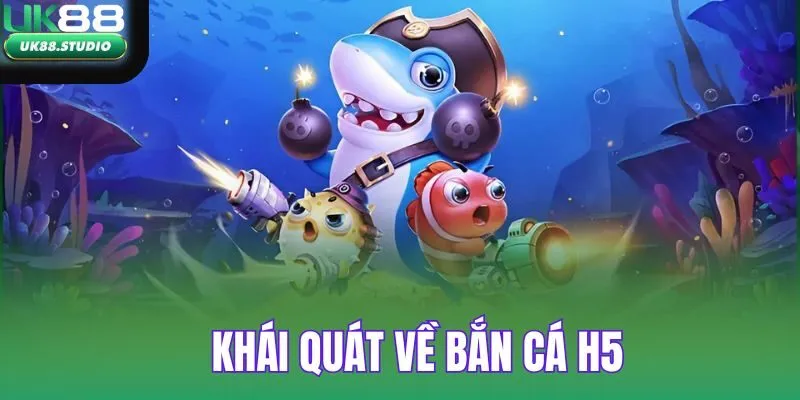 Khái quát về bắn cá H5 tại nhà cái UK88