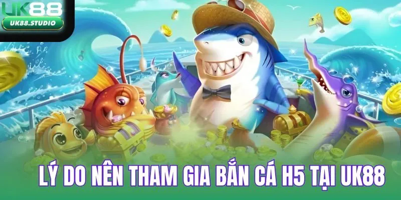 Lý do nên chọn tham gia bắn cá tại nhà cái UK88