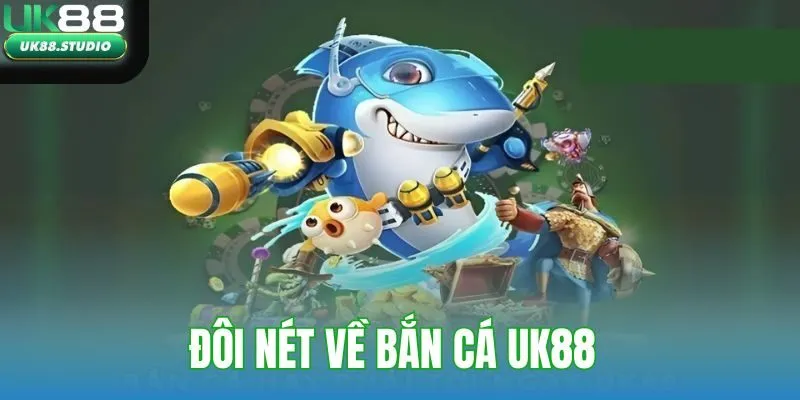 Đôi nét về bắn cá UK88