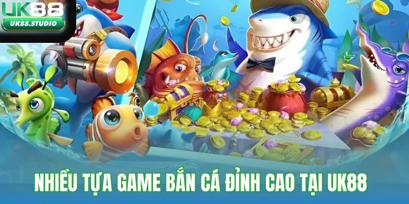 Nhiều tựa game bắn cá đỉnh cao tại nhà cái