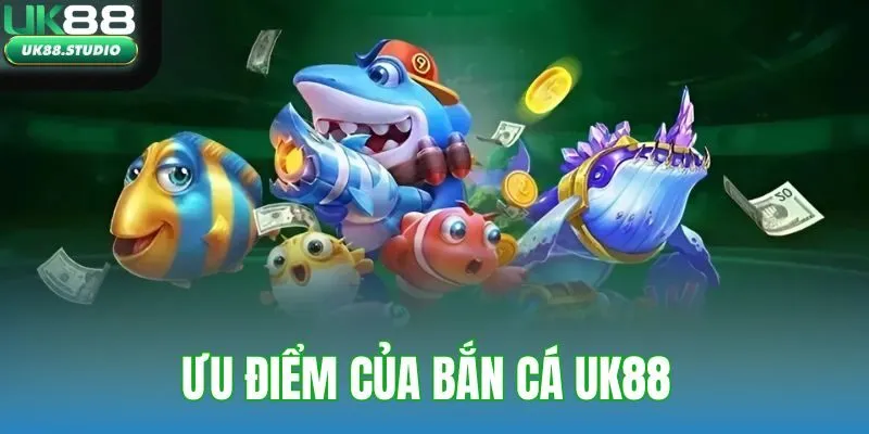 Ưu điểm của bắn cá UK88