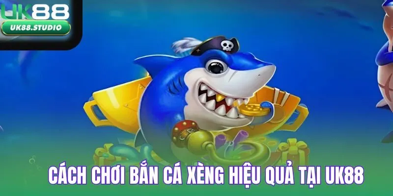 Cách chơi bắn cá xèng hiệu quả tại UK88