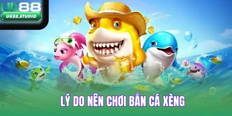 Lý do nên chọn UK88 để chơi Bắn Cá Xèng