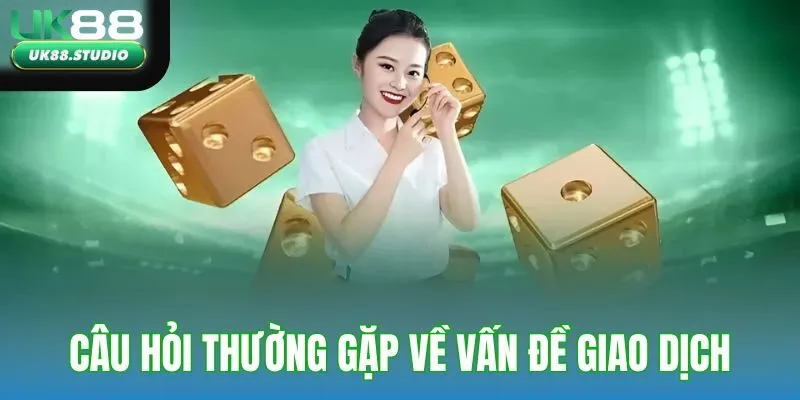 Câu hỏi thường gặp về vấn đề giao dịch ở nền tảng