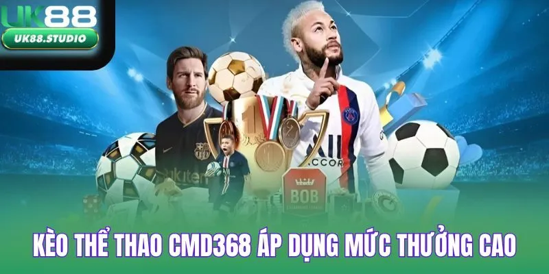 Kèo thể thao CMD368 áp dụng tỷ lệ trả thưởng cực hấp dẫn