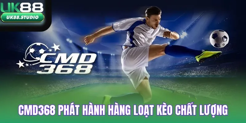 CMD368 phát hành hàng loạt kèo chất lượng trong mỗi trận đấu