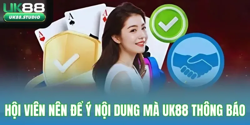 Hội viên nên để ý đến các nội dung mà UK88 thông báo