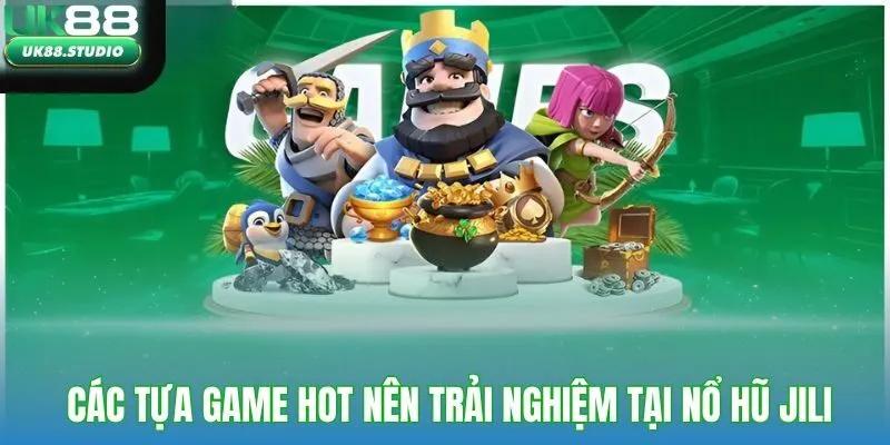 Các tựa game hot nên trải nghiệm tại nổ hũ Jili