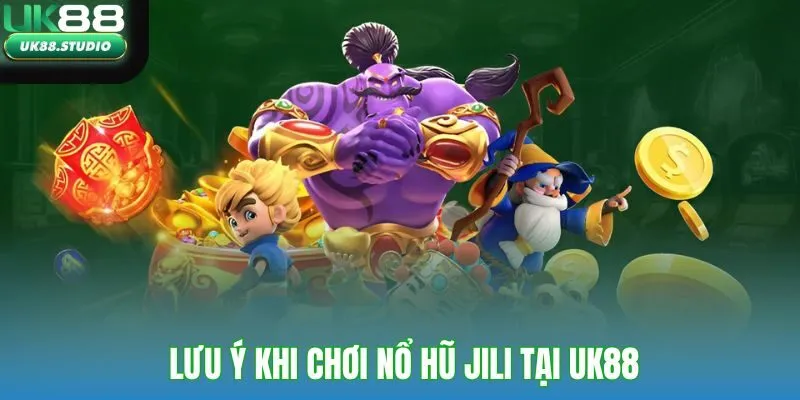 Lưu ý khi trải nghiệm nổ hũ Jili tại UK88