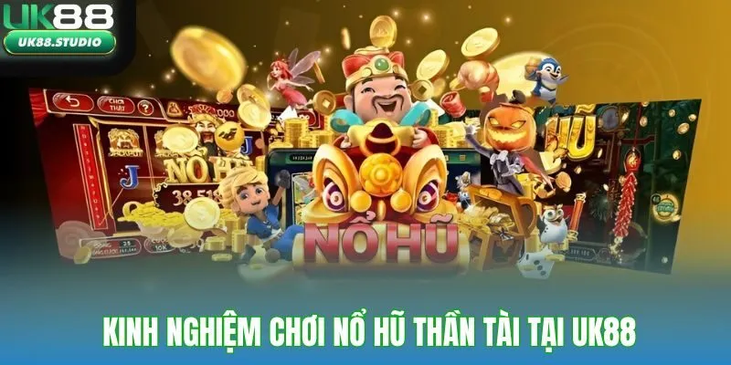 Kinh nghiệm chơi nổ hũ thần tài tại UK88