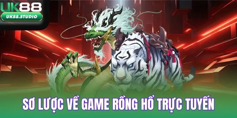 Sơ lược về game rồng hổ trực tuyến