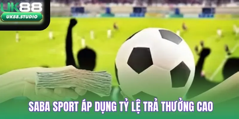 Saba Sport áp dụng tỷ lệ trả thưởng cao
