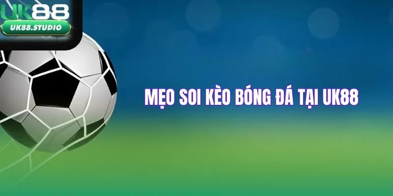Mẹo soi kèo bóng đá tại UK88