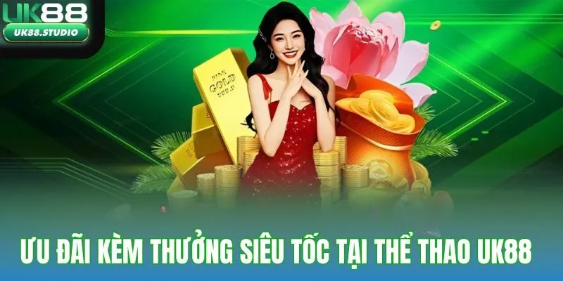 Ưu đãi kèm thưởng siêu tốc tại thể thao UK88