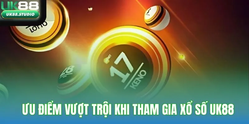Ưu điểm vượt trội khi tham gia xổ số tại nhà cái