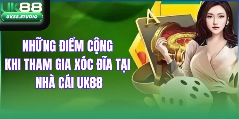 Điểm cộng khi tham gia xóc đĩa tại UK88